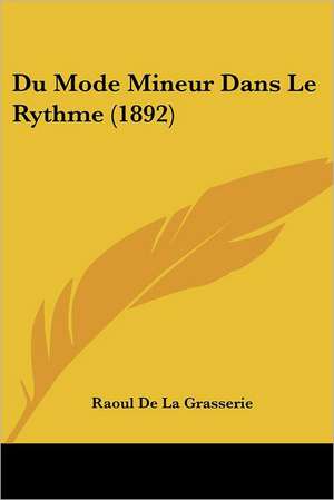 Du Mode Mineur Dans Le Rythme (1892) de Raoul De La Grasserie