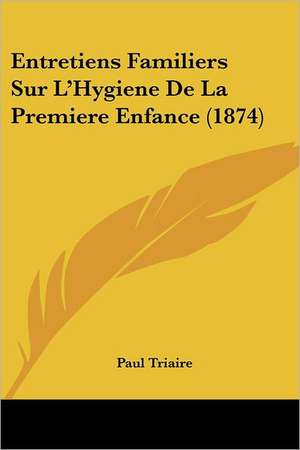 Entretiens Familiers Sur L'Hygiene De La Premiere Enfance (1874) de Paul Triaire