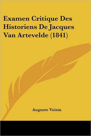 Examen Critique Des Historiens De Jacques Van Artevelde (1841) de Auguste Voisin