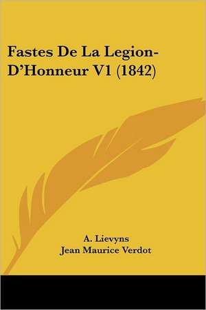 Fastes De La Legion-D'Honneur V1 (1842) de A. Lievyns