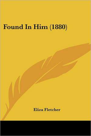 Found In Him (1880) de Eliza Fletcher