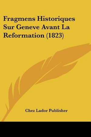 Fragmens Historiques Sur Geneve Avant La Reformation (1823) de Chez Lador Publisher