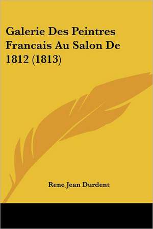 Galerie Des Peintres Francais Au Salon De 1812 (1813) de Rene Jean Durdent