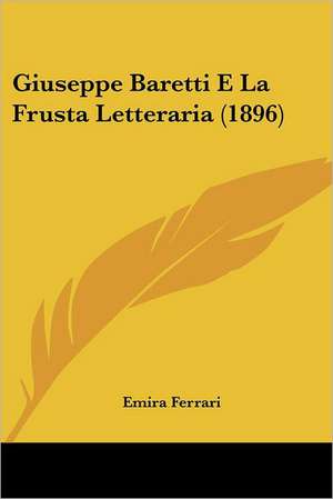 Giuseppe Baretti E La Frusta Letteraria (1896) de Emira Ferrari