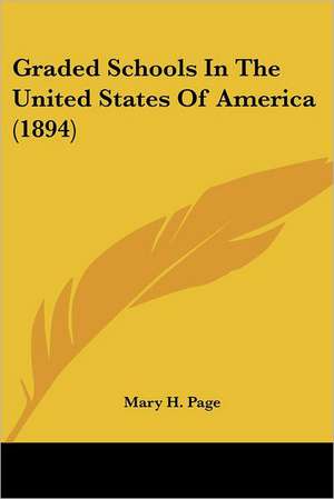 Graded Schools In The United States Of America (1894) de Mary H. Page