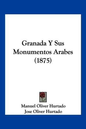 Granada Y Sus Monumentos Arabes (1875) de Manuel Oliver Hurtado