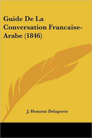 Guide De La Conversation Francaise-Arabe (1846) de J. Honorat Delaporte