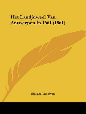 Het Landjuweel Van Antwerpen In 1561 (1861) de Edward Van Even