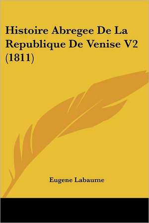 Histoire Abregee De La Republique De Venise V2 (1811) de Eugene Labaume