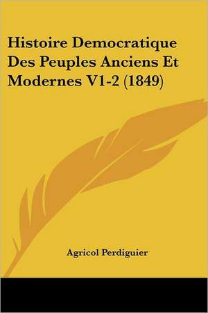 Histoire Democratique Des Peuples Anciens Et Modernes V1-2 (1849) de Agricol Perdiguier