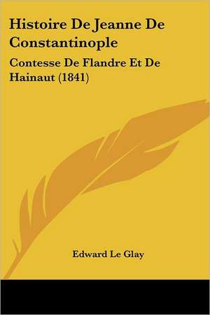 Histoire De Jeanne De Constantinople de Edward Le Glay