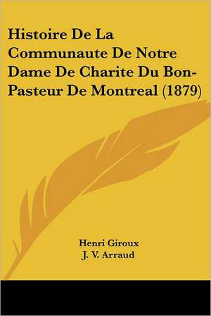 Histoire De La Communaute De Notre Dame De Charite Du Bon-Pasteur De Montreal (1879) de Henri Giroux