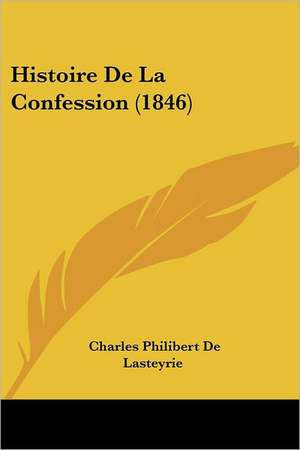 Histoire De La Confession (1846) de Charles Philibert De Lasteyrie