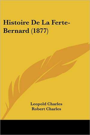 Histoire De La Ferte-Bernard (1877) de Leopold Charles