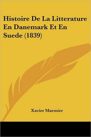 Histoire De La Litterature En Danemark Et En Suede (1839) de Xavier Marmier