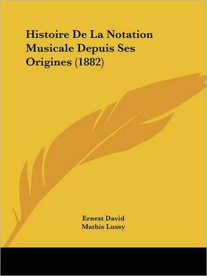 Histoire De La Notation Musicale Depuis Ses Origines (1882) de Ernest David