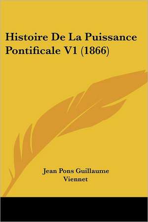 Histoire De La Puissance Pontificale V1 (1866) de Jean Pons Guillaume Viennet