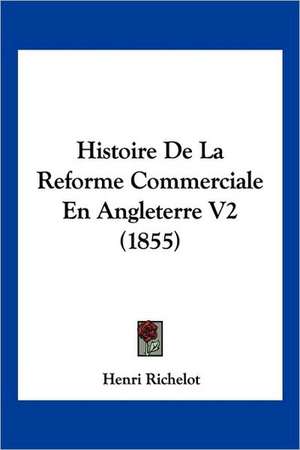 Histoire De La Reforme Commerciale En Angleterre V2 (1855) de Henri Richelot