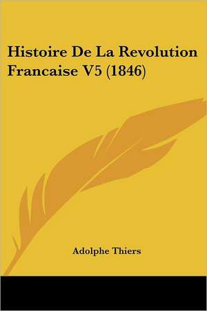 Histoire De La Revolution Francaise V5 (1846) de Adolphe Thiers