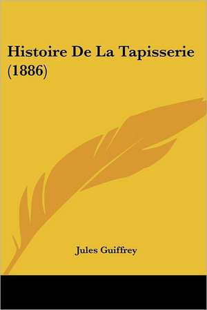 Histoire De La Tapisserie (1886) de Jules Guiffrey