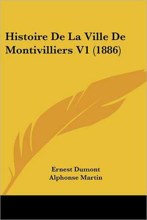 Histoire De La Ville De Montivilliers V1 (1886) de Ernest Dumont