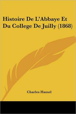 Histoire De L'Abbaye Et Du College De Juilly (1868) de Charles Hamel