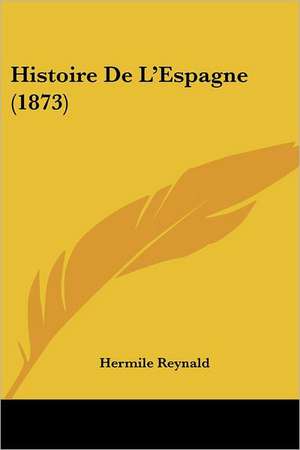 Histoire De L'Espagne (1873) de Hermile Reynald