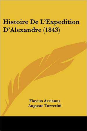 Histoire De L'Expedition D'Alexandre (1843) de Flavius Arrianus