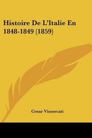 Histoire De L'Italie En 1848-1849 (1859) de Cesar Vimercati