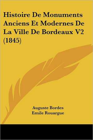 Histoire De Monuments Anciens Et Modernes De La Ville De Bordeaux V2 (1845) de Auguste Bordes