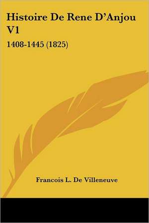 Histoire De Rene D'Anjou V1 de Francois L. De Villeneuve