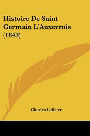 Histoire De Saint Germain L'Auxerrois (1843) de Charles Lefeuve