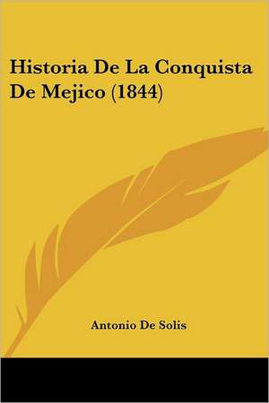 Historia De La Conquista De Mejico (1844) de Antonio De Solis