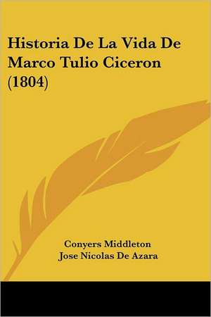 Historia De La Vida De Marco Tulio Ciceron (1804) de Conyers Middleton