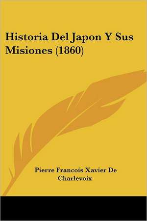 Historia Del Japon Y Sus Misiones (1860) de Pierre Francois Xavier De Charlevoix