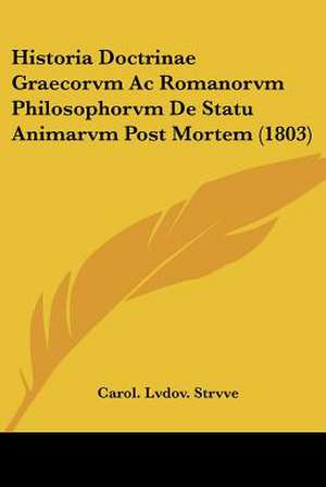 Historia Doctrinae Graecorvm Ac Romanorvm Philosophorvm De Statu Animarvm Post Mortem (1803) de Carol. Lvdov. Strvve