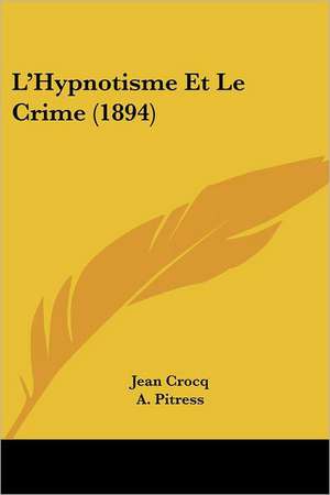 L'Hypnotisme Et Le Crime (1894) de Jean Crocq