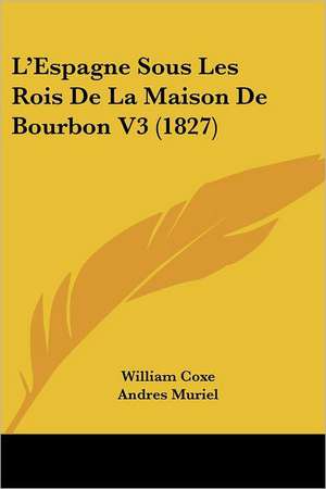 L'Espagne Sous Les Rois De La Maison De Bourbon V3 (1827) de William Coxe