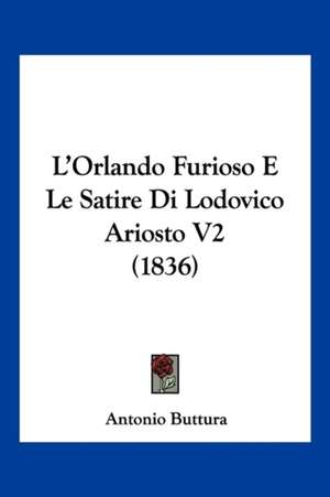 L'Orlando Furioso E Le Satire Di Lodovico Ariosto V2 (1836) de Antonio Buttura