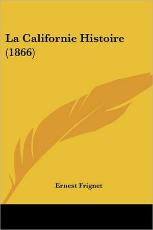 La Californie Histoire (1866) de Ernest Frignet