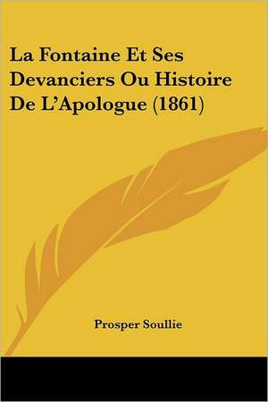 La Fontaine Et Ses Devanciers Ou Histoire De L'Apologue (1861) de Prosper Soullie