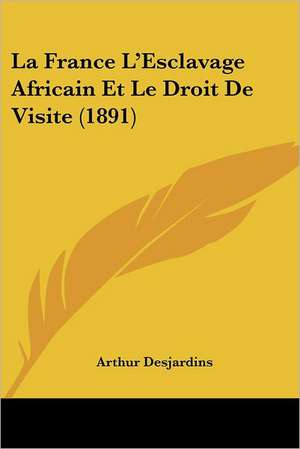 La France L'Esclavage Africain Et Le Droit De Visite (1891) de Arthur Desjardins