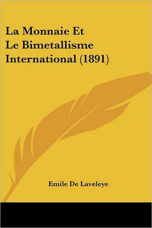 La Monnaie Et Le Bimetallisme International (1891) de Emile De Laveleye