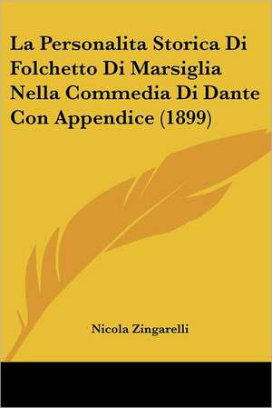 La Personalita Storica Di Folchetto Di Marsiglia Nella Commedia Di Dante Con Appendice (1899) de Nicola Zingarelli