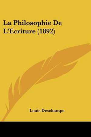 La Philosophie De L'Ecriture (1892) de Louis Deschamps