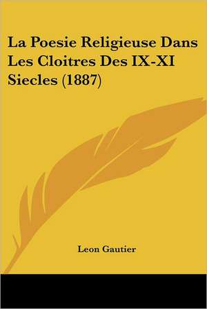 La Poesie Religieuse Dans Les Cloitres Des IX-XI Siecles (1887) de Leon Gautier