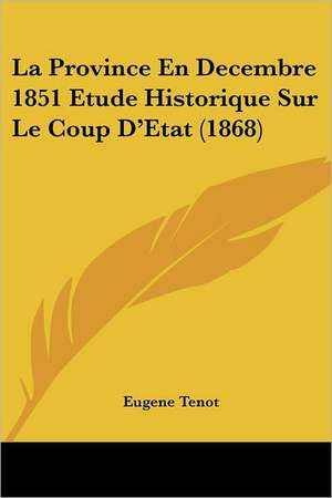 La Province En Decembre 1851 Etude Historique Sur Le Coup D'Etat (1868) de Eugene Tenot