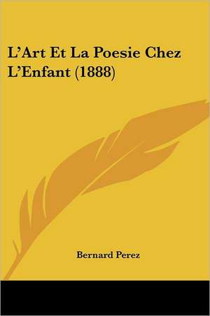 L'Art Et La Poesie Chez L'Enfant (1888) de Bernard Perez