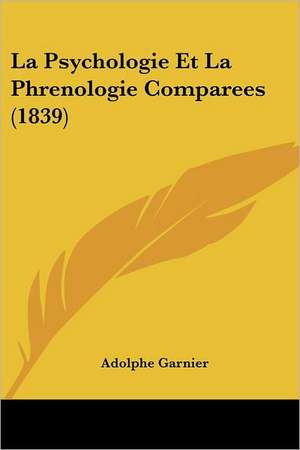 La Psychologie Et La Phrenologie Comparees (1839) de Adolphe Garnier