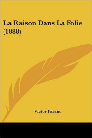 La Raison Dans La Folie (1888) de Victor Parant